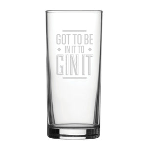 Got To Be In It To Gin It - Engraved Novelty Hiball Glass Image 1