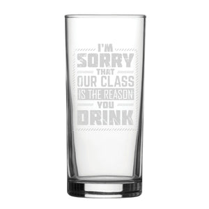 I'm Sorry Our Class Is The Reason You Drink - Engraved Novelty Hiball Glass Image 2