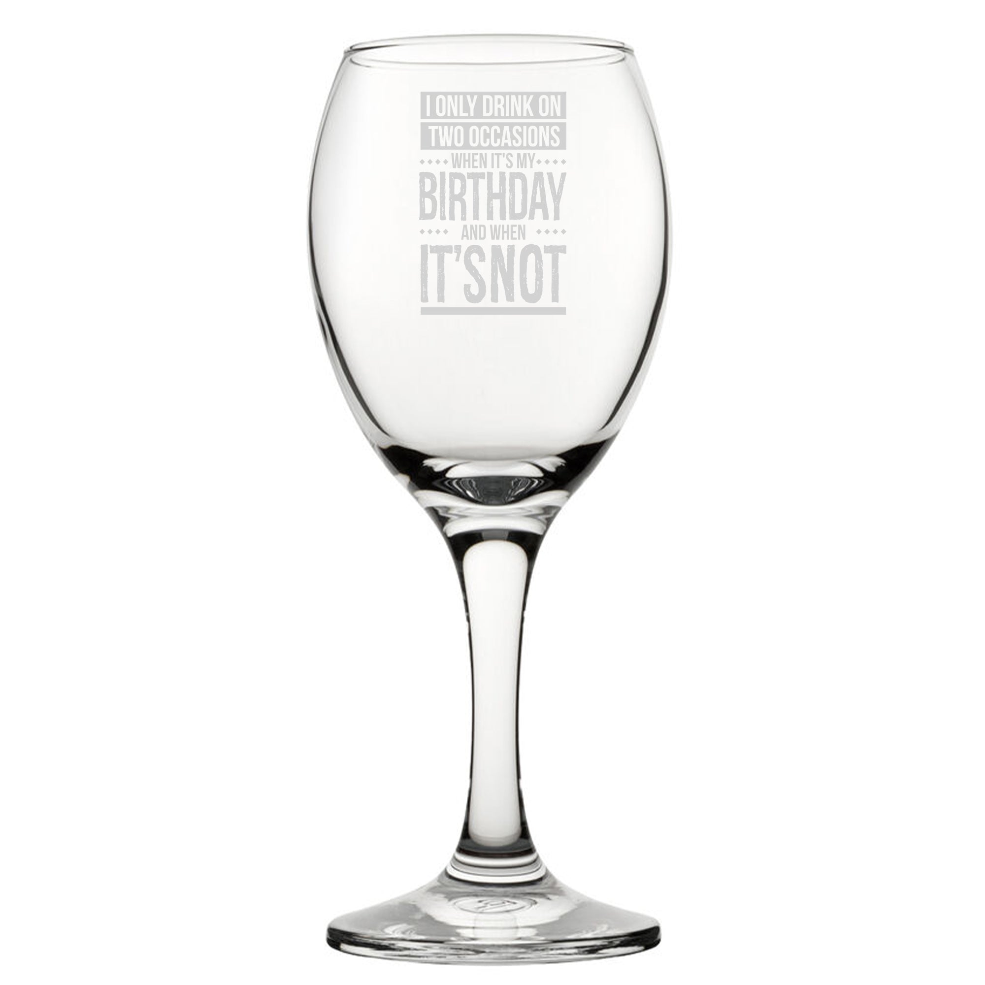 I Only Drink On Two Occasions, When It's My Birthday And When It's Not - Engraved Novelty Wine Glass Image 1