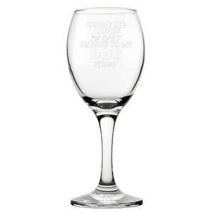 Leave Me Alone I'm Only Talking To My Dog Today - Engraved Novelty Wine Glass Image 2