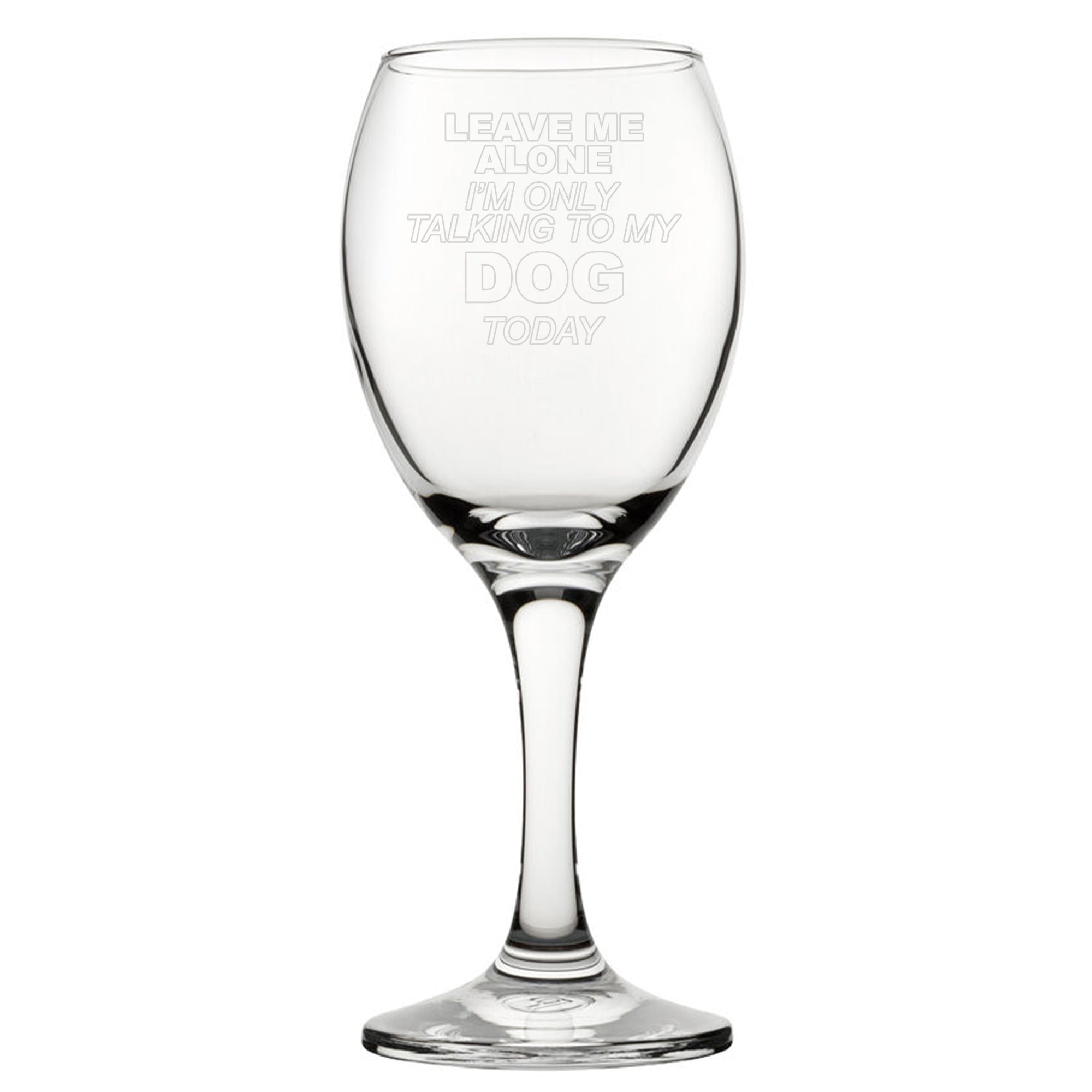 Leave Me Alone I'm Only Talking To My Dog Today - Engraved Novelty Wine Glass Image 1